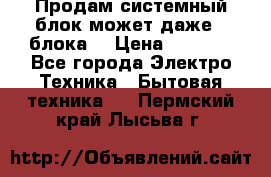 Продам системный блок может даже 2 блока  › Цена ­ 2 500 - Все города Электро-Техника » Бытовая техника   . Пермский край,Лысьва г.